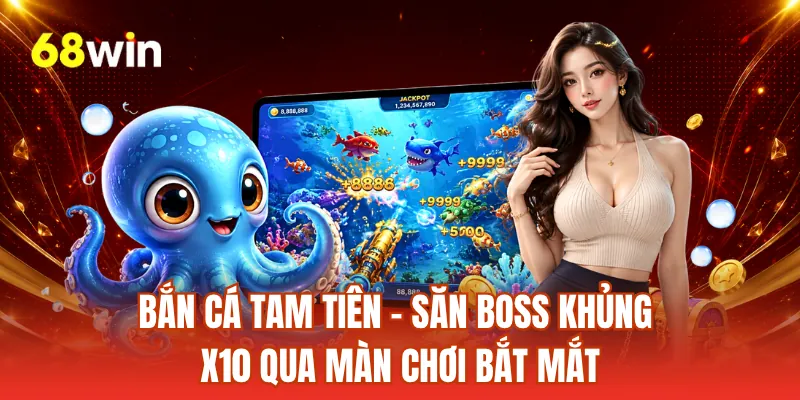 Bắn Cá Tam Tiên - Săn Boss Khủng X10 Qua Màn Chơi Bắt Mắt
