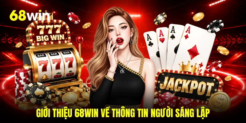 Giới thiệu 68WIN về thông tin người sáng lập