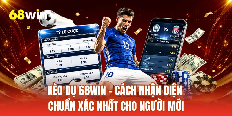 Kèo Dụ 68WIN - Cách Nhận Diện Chuẩn Xác Nhất Cho Người Mới