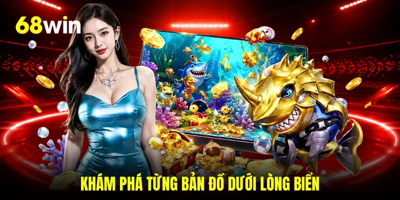 Khám phá từng bản đồ dưới lòng biển