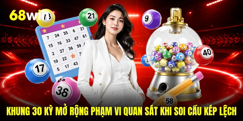 Khung 30 kỳ mở rộng phạm vi quan sát khi soi cầu kép lệch