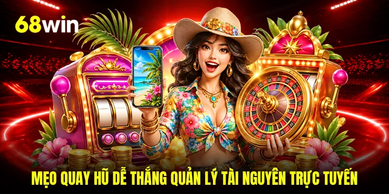Mẹo quay hũ dễ thắng quản lý tài nguyên trực tuyến 