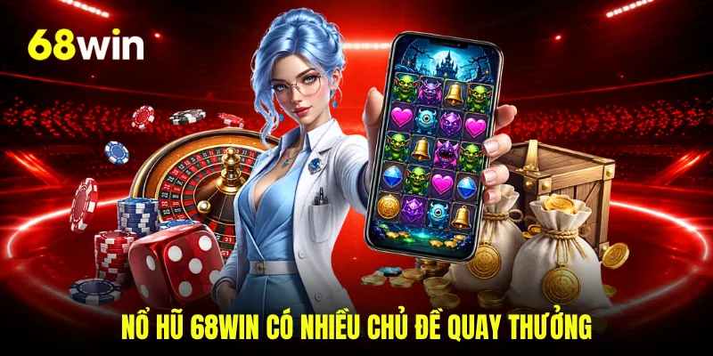 Nổ hũ 68WIN có nhiều chủ đề quay thưởng