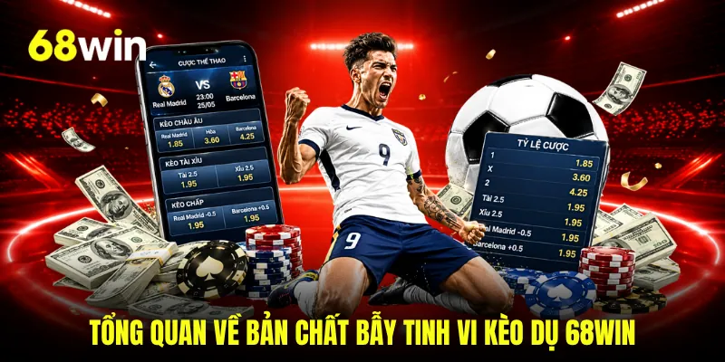 Tổng quan về bản chất bẫy tinh vi kèo dụ 68WIN