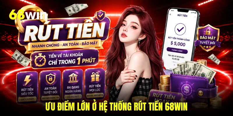 Ưu điểm lớn ở hệ thống rút tiền 68WIN